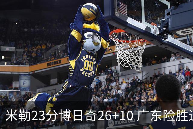 米勒23分博日奇26+10 广东险胜送宁波4连败